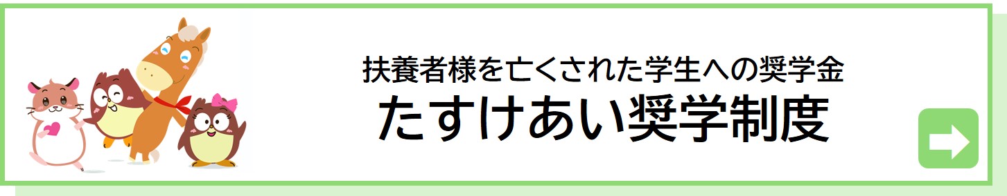 扶養者様を亡くされた学生への奨学金　たすけあい奨学制度について