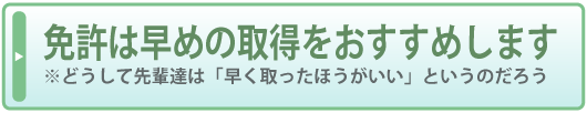 免許は早めの取得をおすすめします