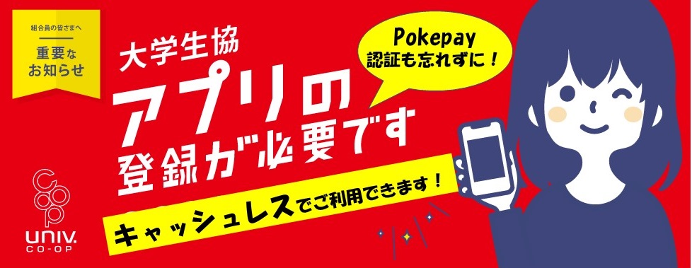 「大学生協アプリの登録」と「PokePay認証」の手続きをお願いします。